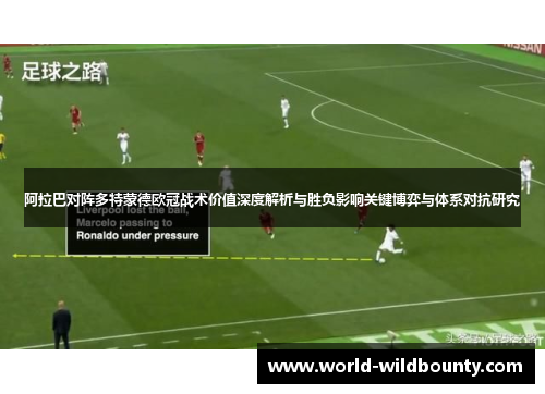 阿拉巴对阵多特蒙德欧冠战术价值深度解析与胜负影响关键博弈与体系对抗研究