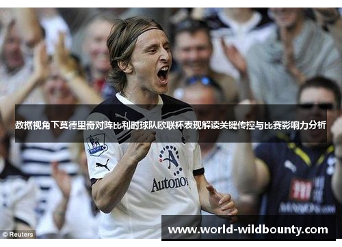 数据视角下莫德里奇对阵比利时球队欧联杯表现解读关键传控与比赛影响力分析