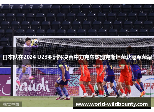 日本队在2024 U23亚洲杯决赛中力克乌兹别克斯坦荣获冠军荣耀